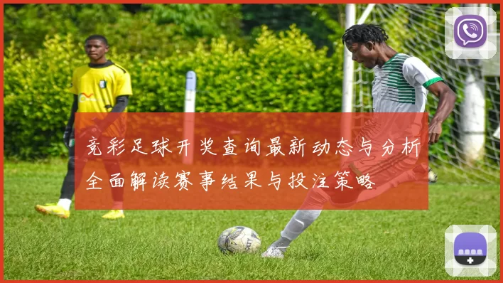 竞彩足球开奖查询最新动态与分析全面解读赛事结果与投注策略